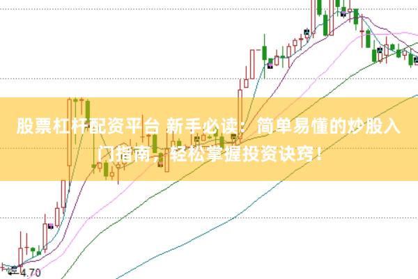 股票杠杆配资平台 新手必读：简单易懂的炒股入门指南，轻松掌握投资诀窍！