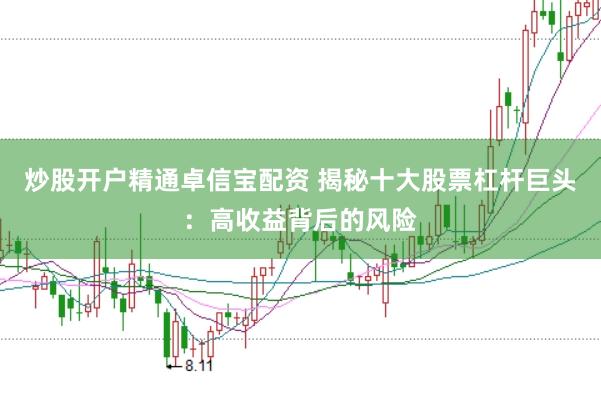 炒股开户精通卓信宝配资 揭秘十大股票杠杆巨头：高收益背后的风险