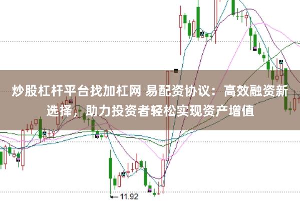 炒股杠杆平台找加杠网 易配资协议：高效融资新选择，助力投资者轻松实现资产增值