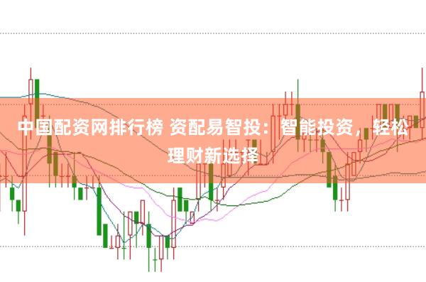 中国配资网排行榜 资配易智投：智能投资，轻松理财新选择