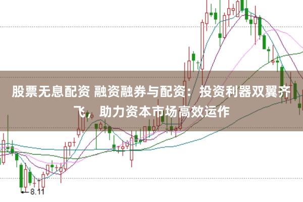 股票无息配资 融资融券与配资：投资利器双翼齐飞，助力资本市场高效运作