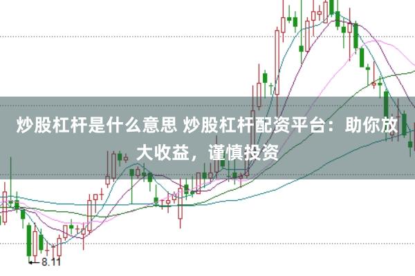 炒股杠杆是什么意思 炒股杠杆配资平台：助你放大收益，谨慎投资