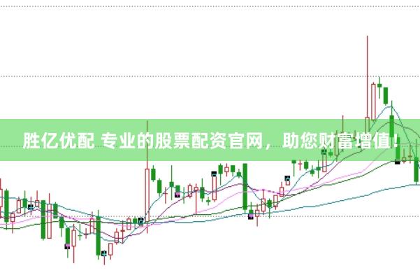 胜亿优配 专业的股票配资官网，助您财富增值！