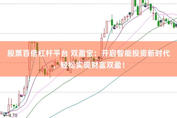 股票百倍杠杆平台 双盈宝：开启智能投资新时代，轻松实现财富双盈！