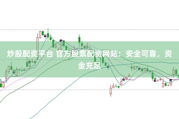 炒股配资平台 官方股票配资网站:安全可靠,资金充足