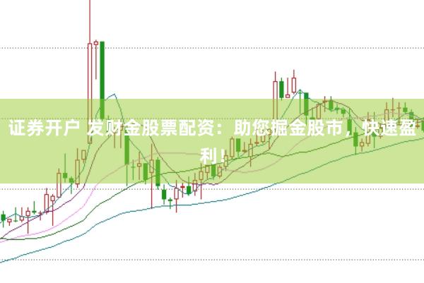 证券开户 发财金股票配资:助您掘金股市,快速盈利!