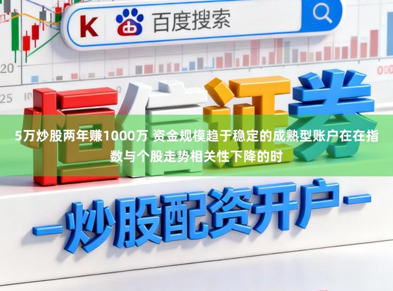 5万炒股两年赚1000万 资金规模趋于稳定的成熟型账户在在指数与个股走势相关性下降的时