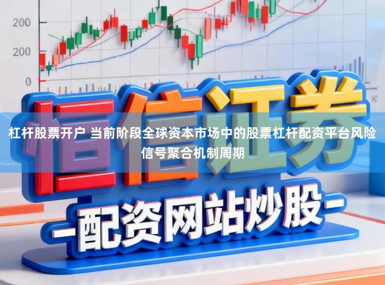 杠杆股票开户 当前阶段全球资本市场中的股票杠杆配资平台风险信号聚合机制周期