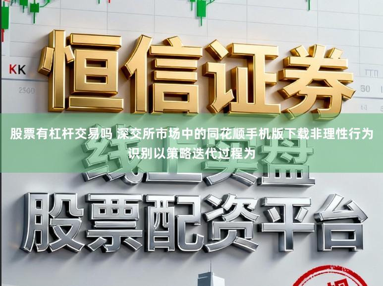 股票有杠杆交易吗 深交所市场中的同花顺手机版下载非理性行为识别以策略迭代过程为