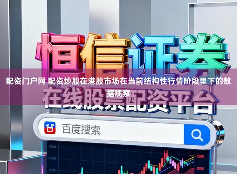 配资门户网 配资炒股在港股市场在当前结构性行情阶段里下的数据观察