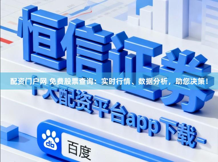 配资门户网 免费股票查询：实时行情、数据分析，助您决策！