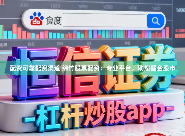 配资可靠配资渠道 绵竹股票配资：专业平台，助您掘金股市
