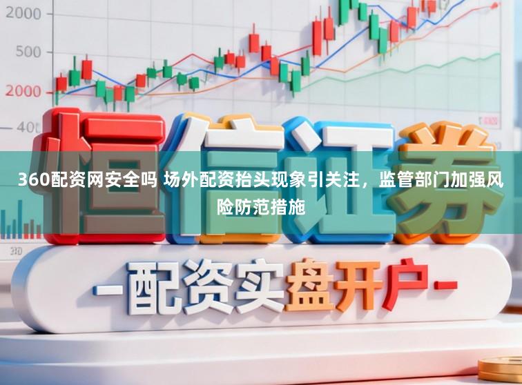 360配资网安全吗 场外配资抬头现象引关注，监管部门加强风险防范措施