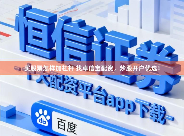买股票怎样加杠杆 找卓信宝配资，炒股开户优选！