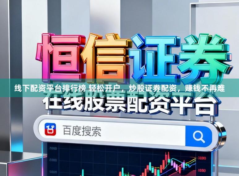 线下配资平台排行榜 轻松开户，炒股证券配资，赚钱不再难