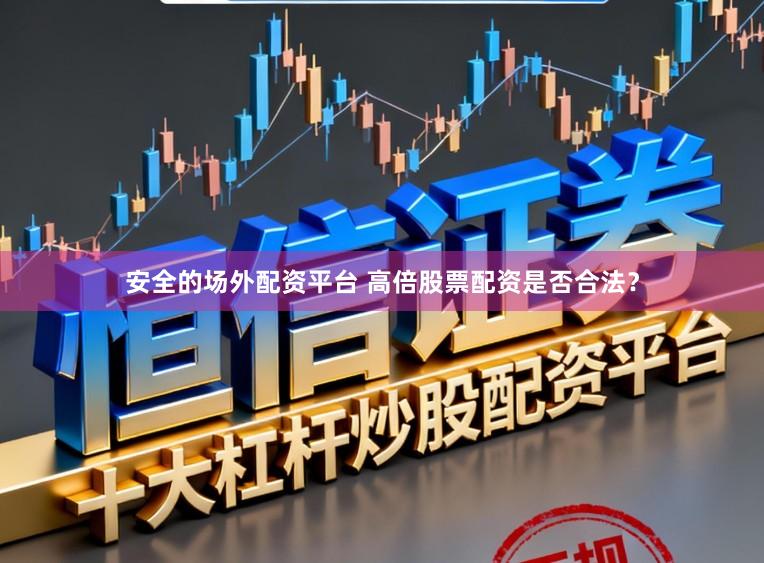 安全的场外配资平台 高倍股票配资是否合法？