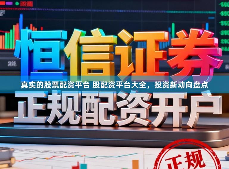 真实的股票配资平台 股配资平台大全，投资新动向盘点