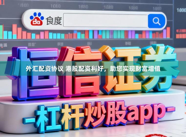 外汇配资协议 港股配资利好，助您实现财富增值