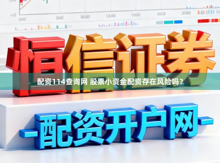 配资114查询网 股票小资金配资存在风险吗?