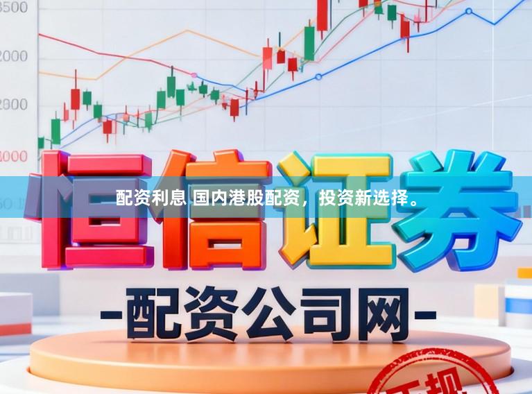 配资利息 国内港股配资，投资新选择。