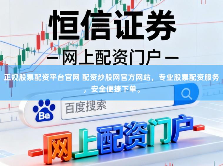 正规股票配资平台官网 配资炒股网官方网站，专业股票配资服务，安全便捷下单。