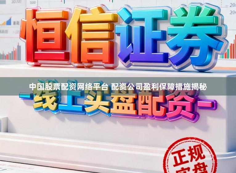 中国股票配资网络平台 配资公司盈利保障措施揭秘
