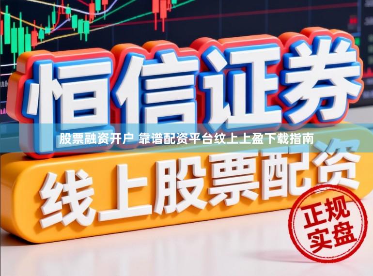 股票融资开户 靠谱配资平台纹上上盈下载指南