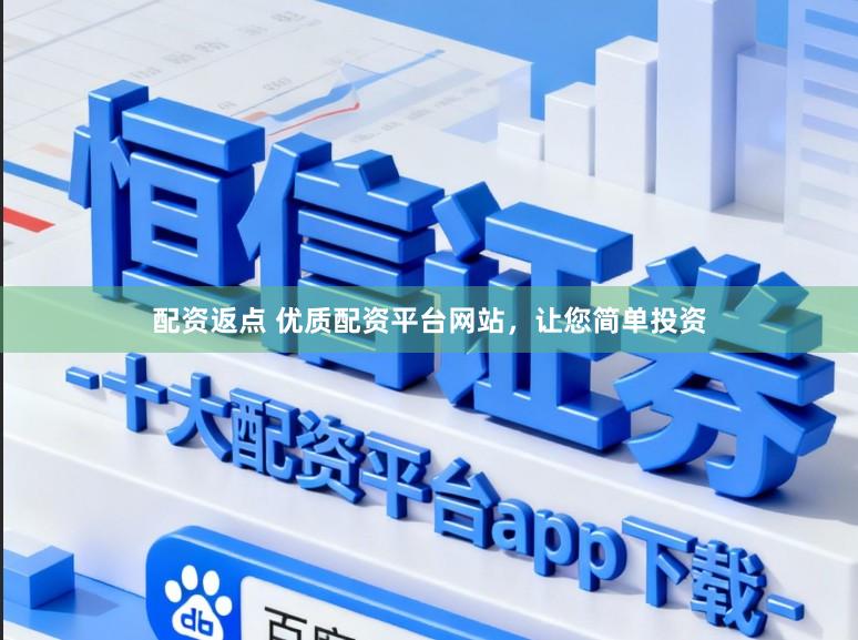 配资返点 优质配资平台网站，让您简单投资