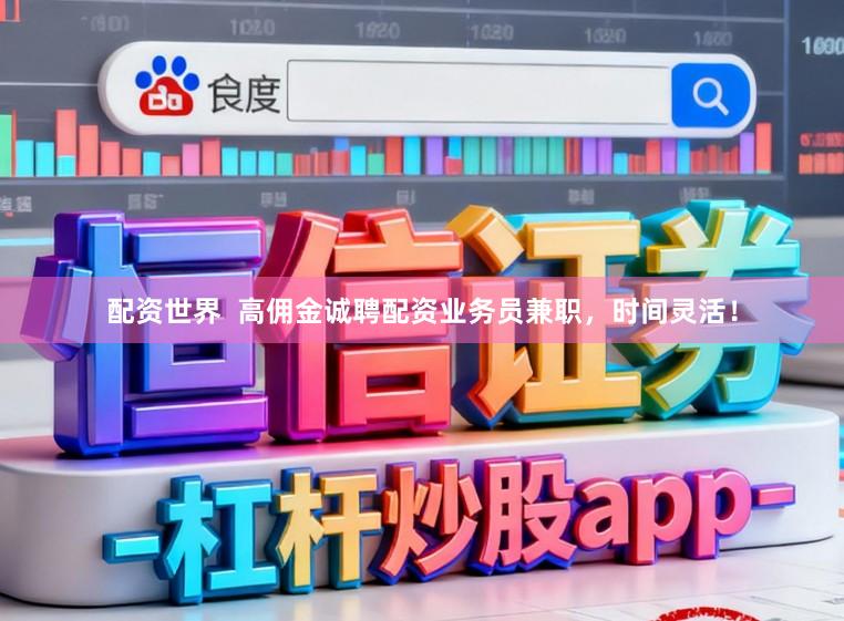 配资世界  高佣金诚聘配资业务员兼职，时间灵活！