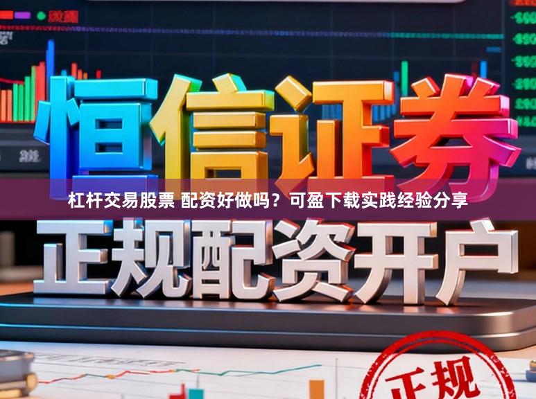 杠杆交易股票 配资好做吗？可盈下载实践经验分享