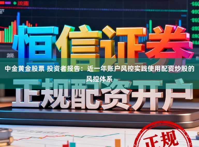 中金黄金股票 投资者报告：近一年账户风控实践使用配资炒股的风控体系