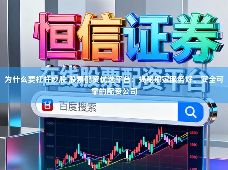 为什么要杠杆炒股 股票配资优选平台：揭秘那家服务好、安全可靠的配资公司